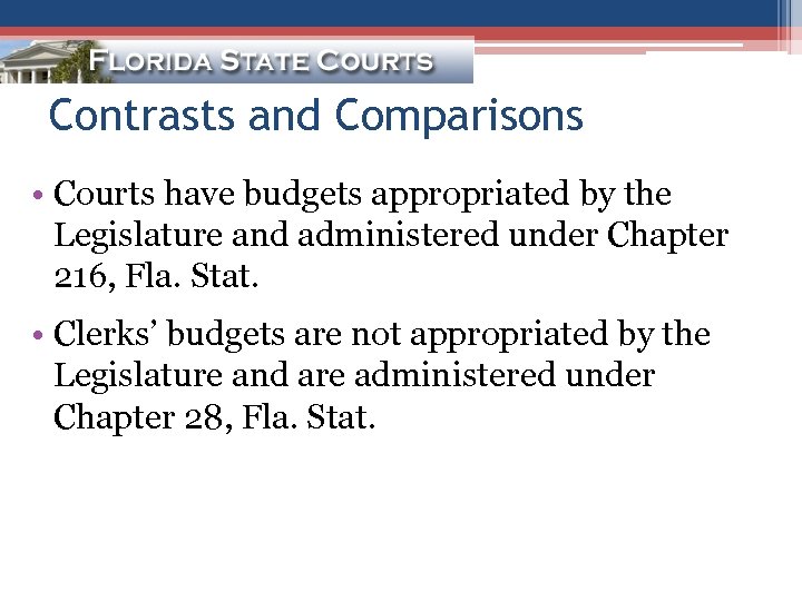 Contrasts and Comparisons • Courts have budgets appropriated by the Legislature and administered under