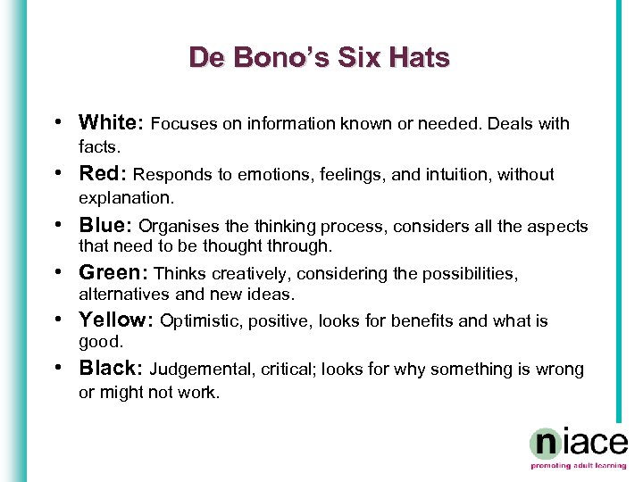 De Bono’s Six Hats • White: Focuses on information known or needed. Deals with