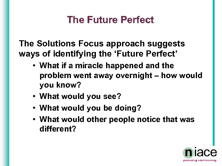 The Future Perfect The Solutions Focus approach suggests ways of identifying the ‘Future Perfect’