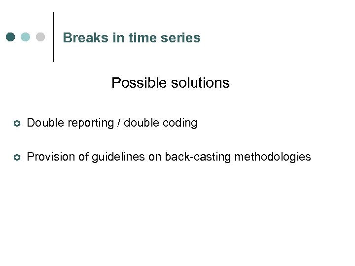 Breaks in time series Possible solutions ¢ Double reporting / double coding ¢ Provision