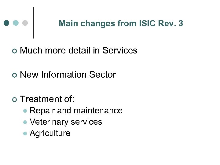 Main changes from ISIC Rev. 3 ¢ Much more detail in Services ¢ New