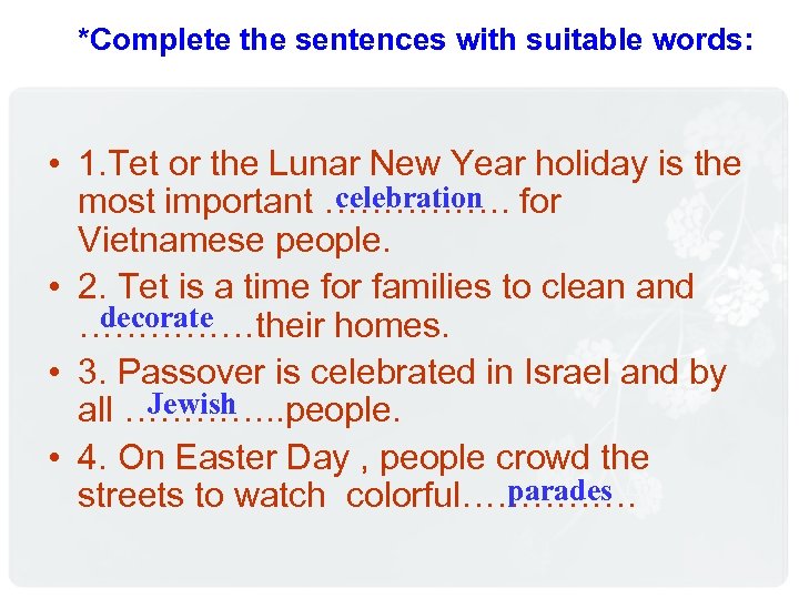 *Complete the sentences with suitable words: • 1. Tet or the Lunar New Year
