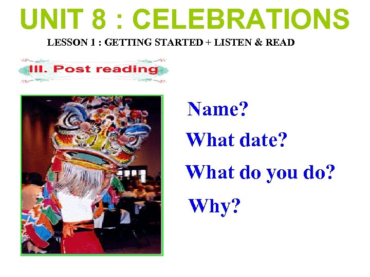 UNIT 8 : CELEBRATIONS LESSON 1 : GETTING STARTED + LISTEN & READ Name?