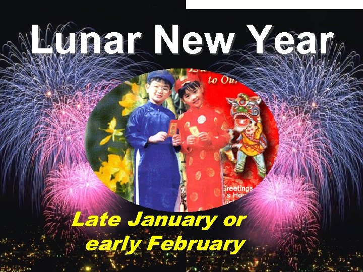 Lunar New Year Late January or early February 