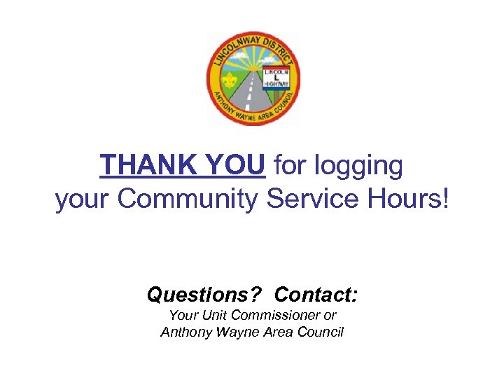 THANK YOU for logging your Community Service Hours! Questions? Contact: Your Unit Commissioner or