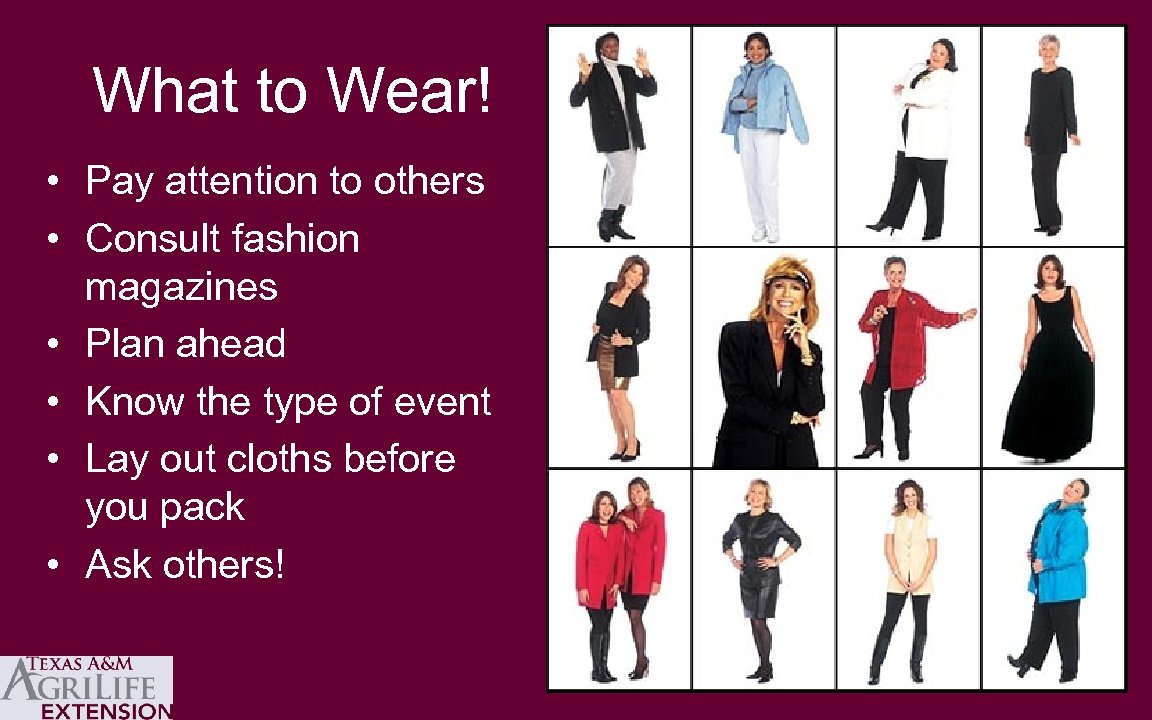 What to Wear! • Pay attention to others • Consult fashion magazines • Plan