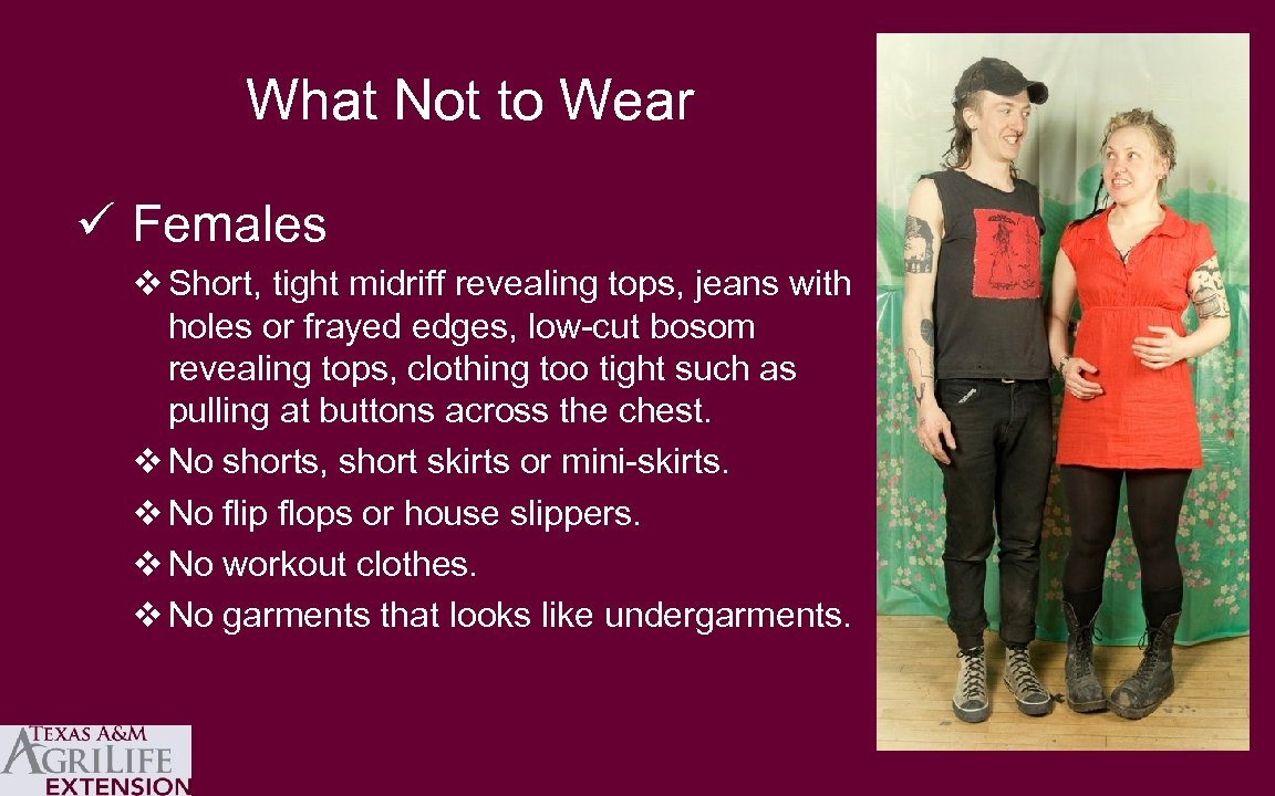 What Not to Wear ü Females v Short, tight midriff revealing tops, jeans with