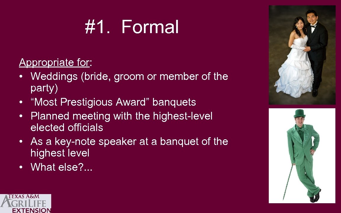 #1. Formal Appropriate for: • Weddings (bride, groom or member of the party) •