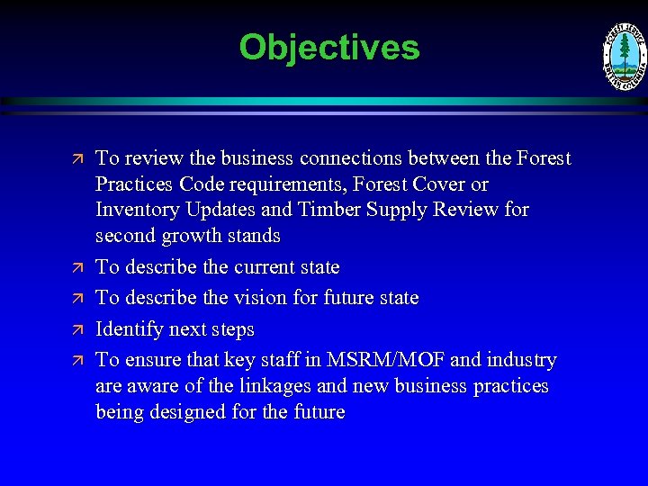 Objectives ä ä ä To review the business connections between the Forest Practices Code