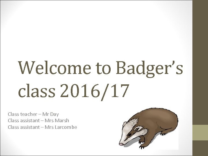 Welcome to Badger’s class 2016/17 Class teacher – Mr Day Class assistant – Mrs