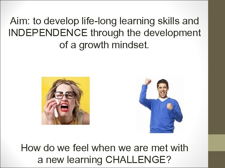 Aim: to develop life-long learning skills and INDEPENDENCE through the development of a growth