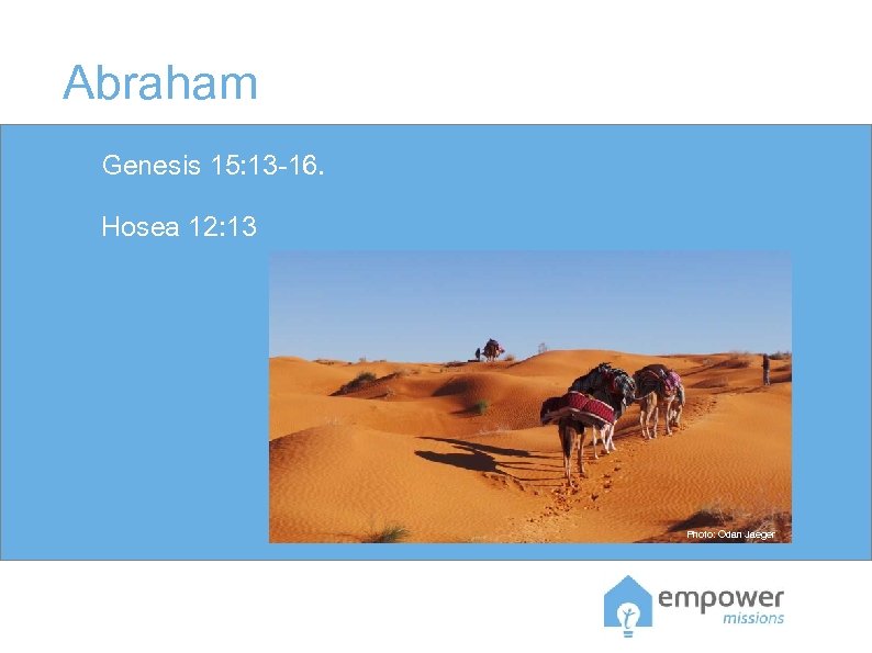 Abraham Genesis 15: 13 -16. Hosea 12: 13 Photo: Odan Jaeger 