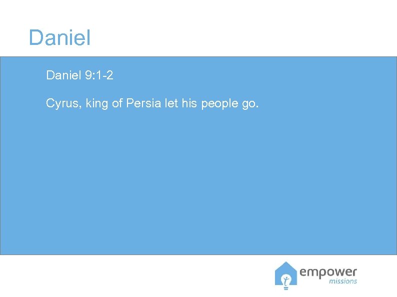 Daniel 9: 1 -2 Cyrus, king of Persia let his people go. 