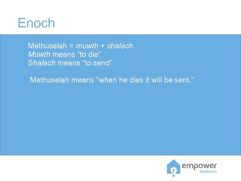 Enoch Methuselah = muwth + shalach Muwth means “to die” Shalach means “to send”