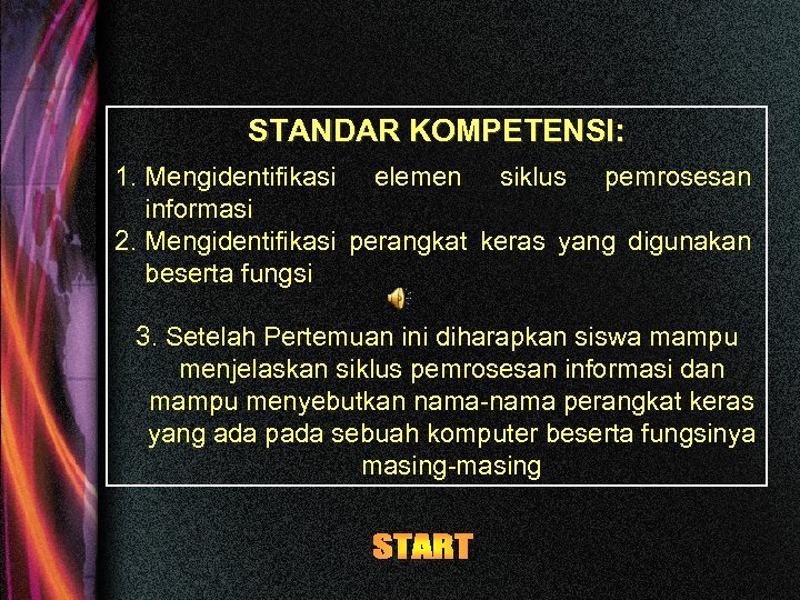 STANDAR KOMPETENSI: 1. Mengidentifikasi elemen siklus pemrosesan informasi 2. Mengidentifikasi perangkat keras yang digunakan