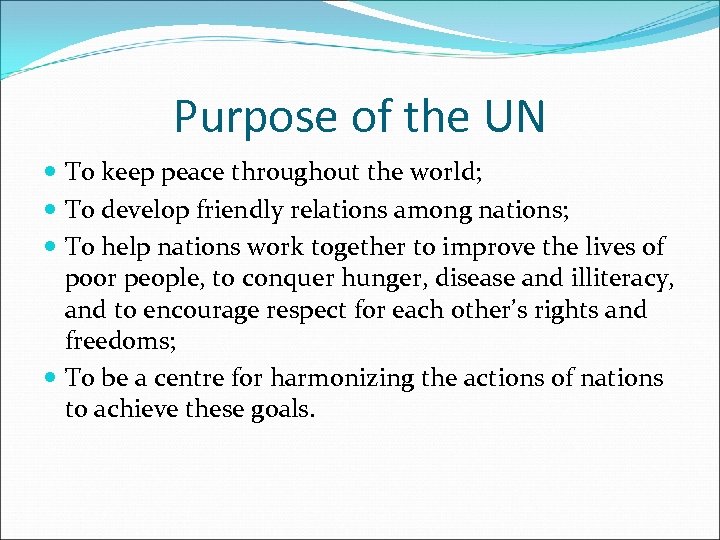 Purpose of the UN To keep peace throughout the world; To develop friendly relations