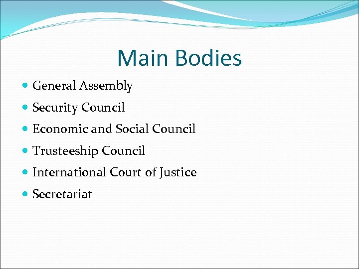 Main Bodies General Assembly Security Council Economic and Social Council Trusteeship Council International Court