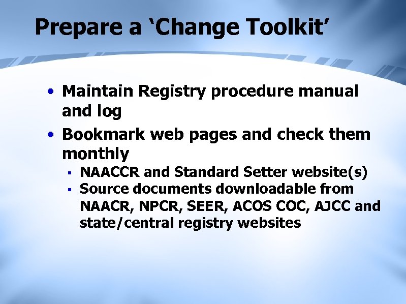 Prepare a ‘Change Toolkit’ • Maintain Registry procedure manual and log • Bookmark web