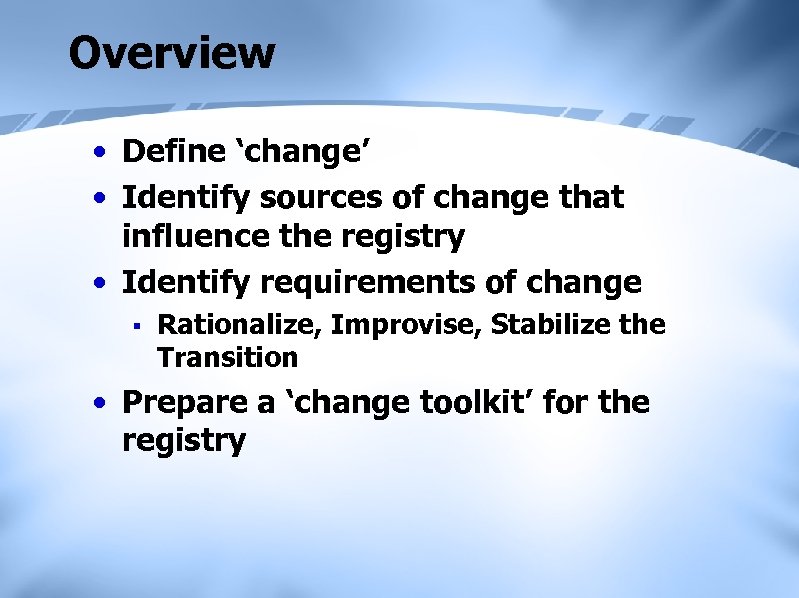 Overview • Define ‘change’ • Identify sources of change that influence the registry •