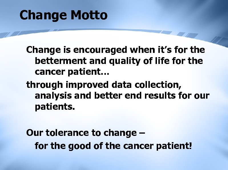 Change Motto Change is encouraged when it’s for the betterment and quality of life