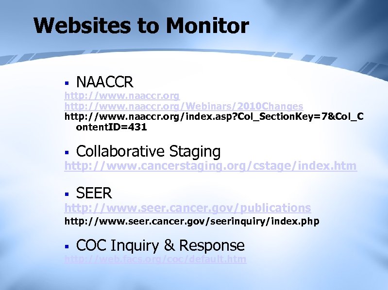 Websites to Monitor § NAACCR http: //www. naaccr. org/Webinars/2010 Changes http: //www. naaccr. org/index.