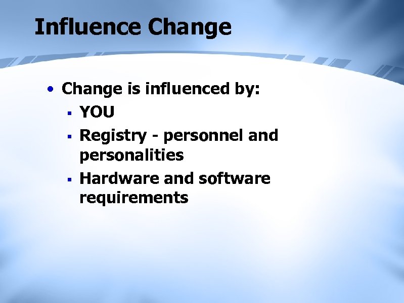 Influence Change • Change is influenced by: § YOU § Registry - personnel and