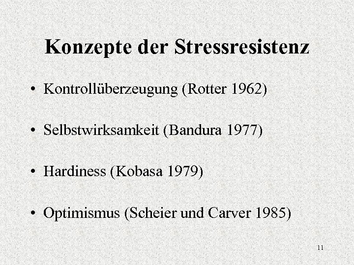Konzepte der Stressresistenz • Kontrollüberzeugung (Rotter 1962) • Selbstwirksamkeit (Bandura 1977) • Hardiness (Kobasa