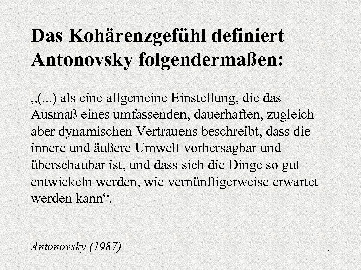 Das Kohärenzgefühl definiert Antonovsky folgendermaßen: „(. . . ) als eine allgemeine Einstellung, die