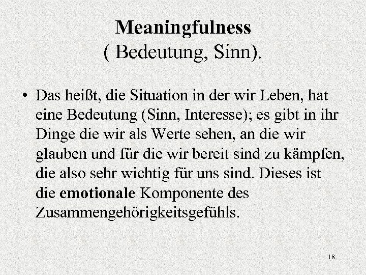 Meaningfulness ( Bedeutung, Sinn). • Das heißt, die Situation in der wir Leben, hat