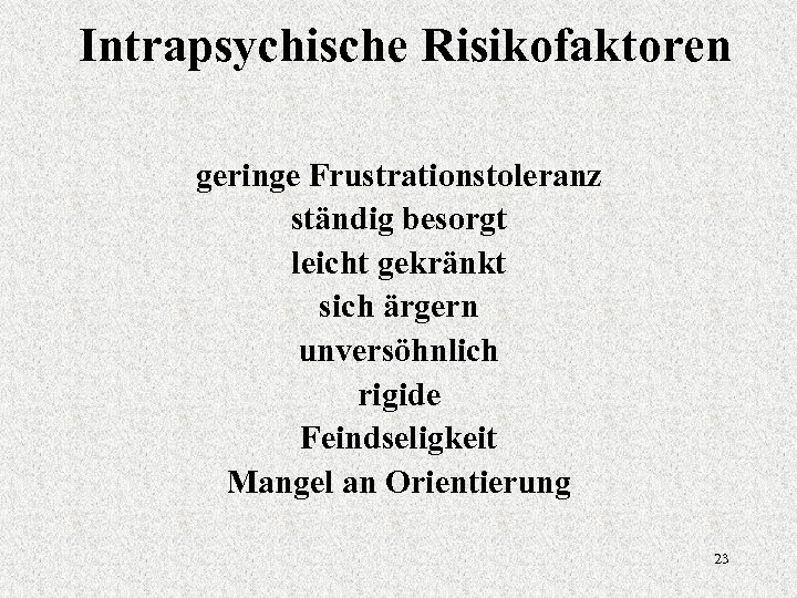 Intrapsychische Risikofaktoren geringe Frustrationstoleranz ständig besorgt leicht gekränkt sich ärgern unversöhnlich rigide Feindseligkeit Mangel