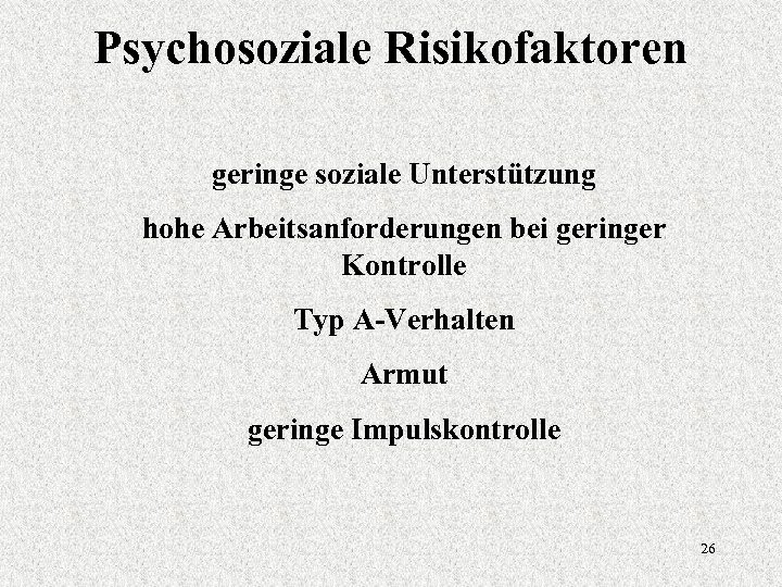 Psychosoziale Risikofaktoren geringe soziale Unterstützung hohe Arbeitsanforderungen bei geringer Kontrolle Typ A-Verhalten Armut geringe