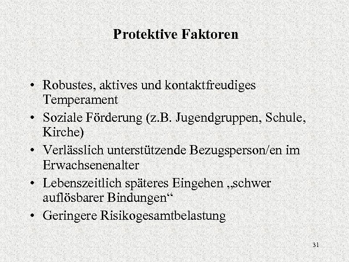 Protektive Faktoren • Robustes, aktives und kontaktfreudiges Temperament • Soziale Förderung (z. B. Jugendgruppen,
