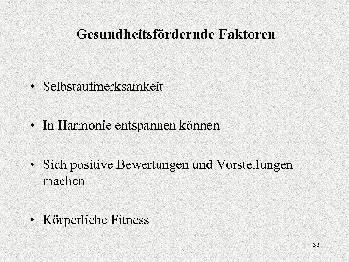 Gesundheitsfördernde Faktoren • Selbstaufmerksamkeit • In Harmonie entspannen können • Sich positive Bewertungen und