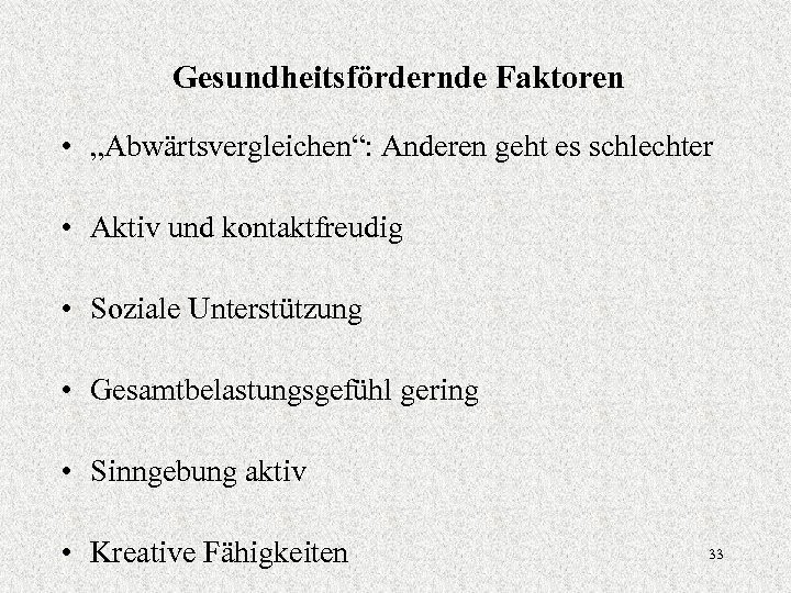 Gesundheitsfördernde Faktoren • „Abwärtsvergleichen“: Anderen geht es schlechter • Aktiv und kontaktfreudig • Soziale