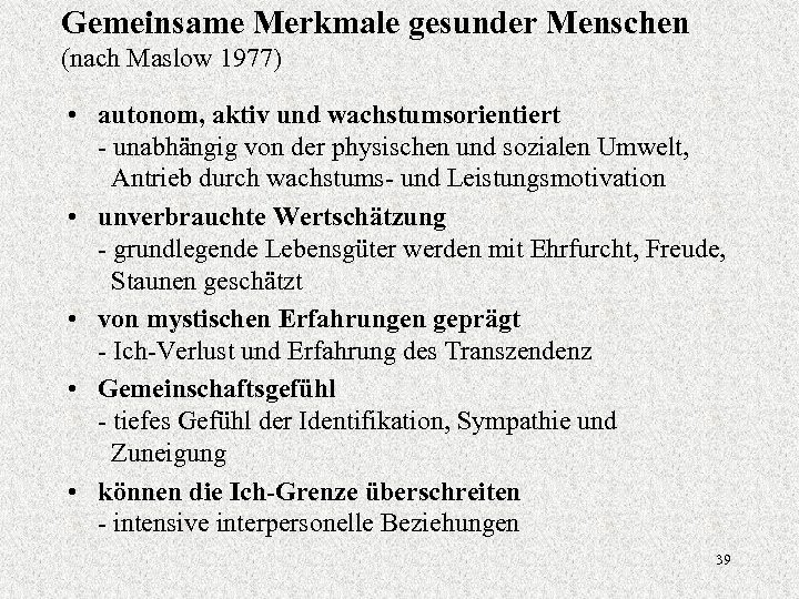 Gemeinsame Merkmale gesunder Menschen (nach Maslow 1977) • autonom, aktiv und wachstumsorientiert - unabhängig