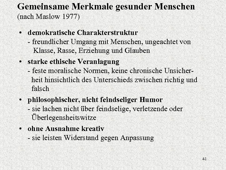 Gemeinsame Merkmale gesunder Menschen (nach Maslow 1977) • demokratische Charakterstruktur - freundlicher Umgang mit