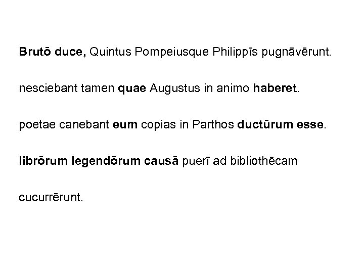 Brutō duce, Quintus Pompeiusque Philippīs pugnāvērunt. nesciebant tamen quae Augustus in animo haberet. poetae