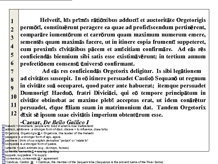 Helvetiī, hīs prīmīs rātiōnibus adductī et auctoritāte Orgetorigis permōtī, constituērunt peragere ea quae ad