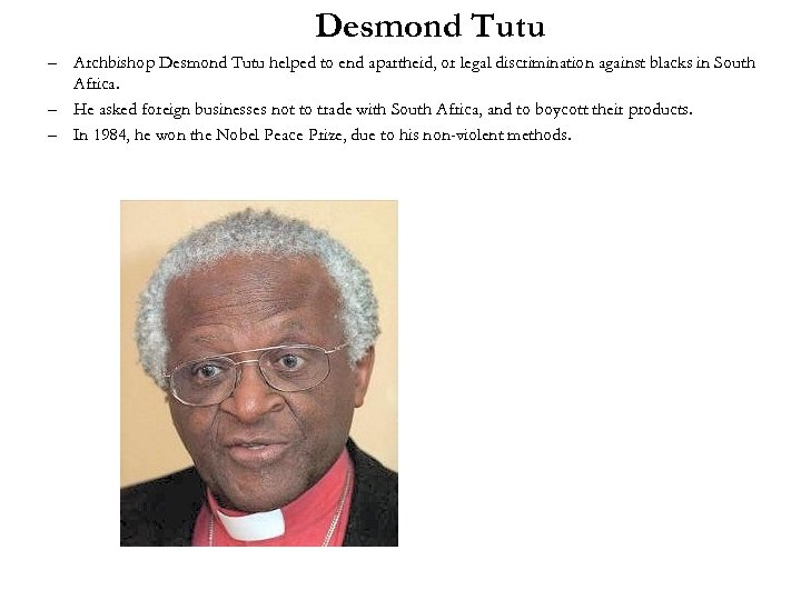 Desmond Tutu – Archbishop Desmond Tutu helped to end apartheid, or legal discrimination against