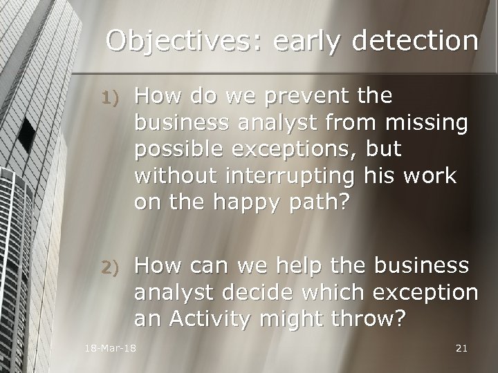 Objectives: early detection 1) How do we prevent the business analyst from missing possible