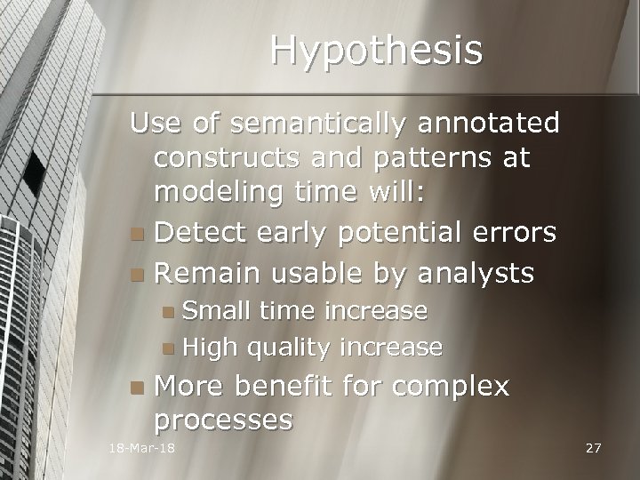 Hypothesis Use of semantically annotated constructs and patterns at modeling time will: n Detect