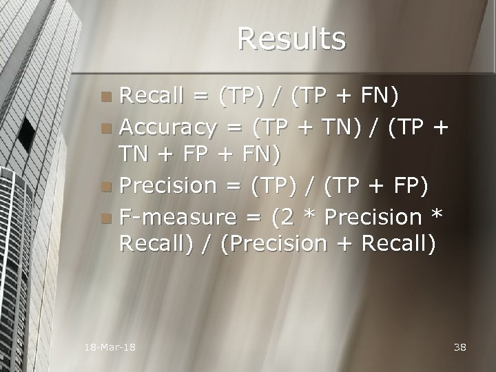 Results Recall = (TP) / (TP + FN) n Accuracy = (TP + TN)