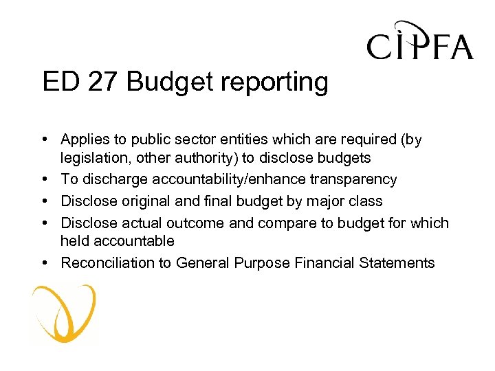 ED 27 Budget reporting • Applies to public sector entities which are required (by