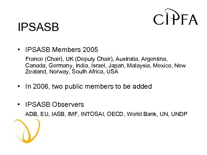 IPSASB • IPSASB Members 2005 France (Chair), UK (Deputy Chair), Australia, Argentina, Canada, Germany,