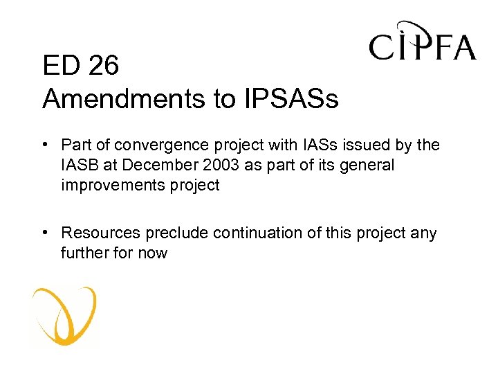 ED 26 Amendments to IPSASs • Part of convergence project with IASs issued by
