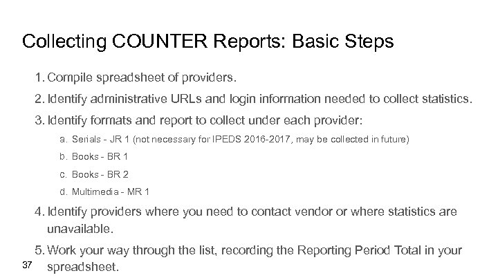 Collecting COUNTER Reports: Basic Steps 1. Compile spreadsheet of providers. 2. Identify administrative URLs