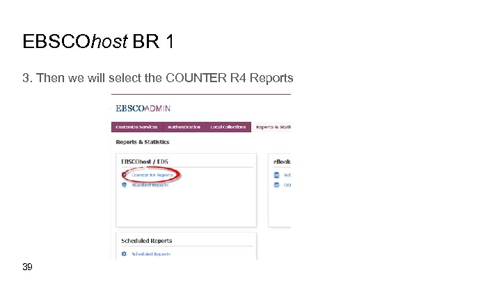 EBSCOhost BR 1 3. Then we will select the COUNTER R 4 Reports 39