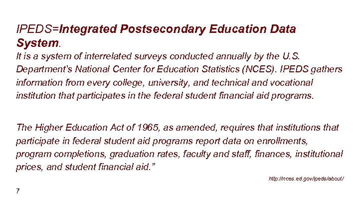 IPEDS=Integrated Postsecondary Education Data System. It is a system of interrelated surveys conducted annually