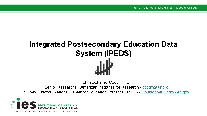 Integrated Postsecondary Education Data System (IPEDS) Christopher A. Cody, Ph. D. Senior Researcher, American