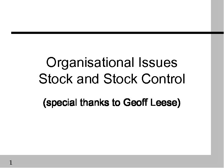 Organisational Issues Stock and Stock Control (special thanks to Geoff Leese) 1 